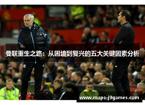 曼联重生之路：从困境到复兴的五大关键因素分析