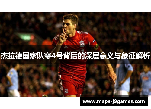 杰拉德国家队穿4号背后的深层意义与象征解析