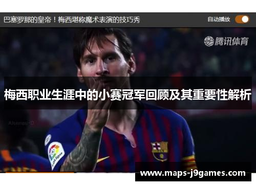 梅西职业生涯中的小赛冠军回顾及其重要性解析 梅西职业生涯中的小赛冠军回顾及其重要性解析
