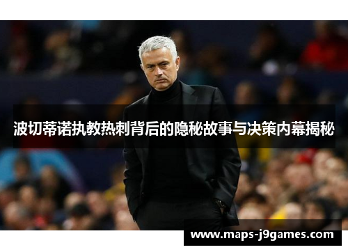 波切蒂诺执教热刺背后的隐秘故事与决策内幕揭秘