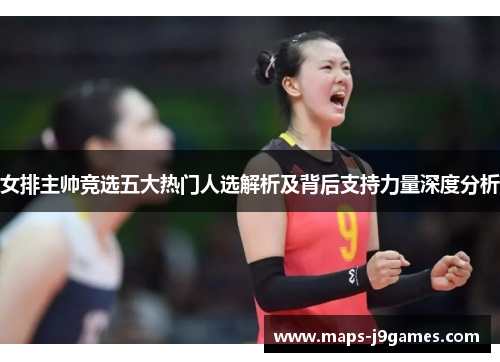 女排主帅竞选五大热门人选解析及背后支持力量深度分析