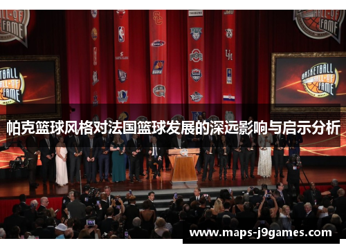 帕克篮球风格对法国篮球发展的深远影响与启示分析 帕克篮球风格对法国篮球发展的深远影响与启示分析