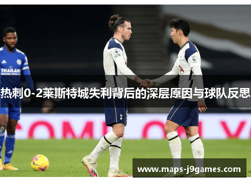 热刺0-2莱斯特城失利背后的深层原因与球队反思