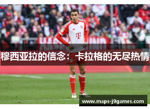 穆西亚拉的信念:卡拉格的无尽热情 穆西亚拉的信念:卡拉格的无尽热情