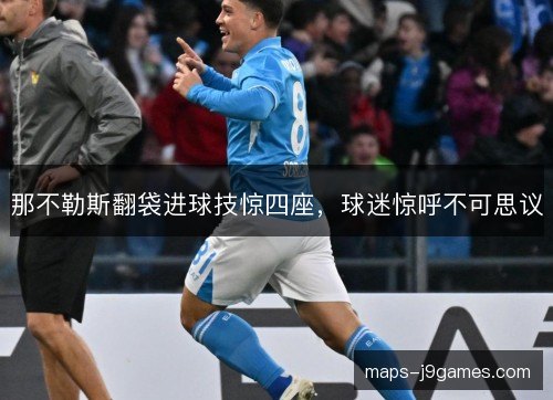 那不勒斯翻袋进球技惊四座，球迷惊呼不可思议